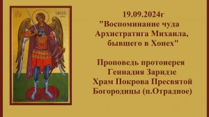 19.09.2024г «Воспоминание чуда Архистратига Михаила» Проповедь протоиерея Геннадия Заридзе