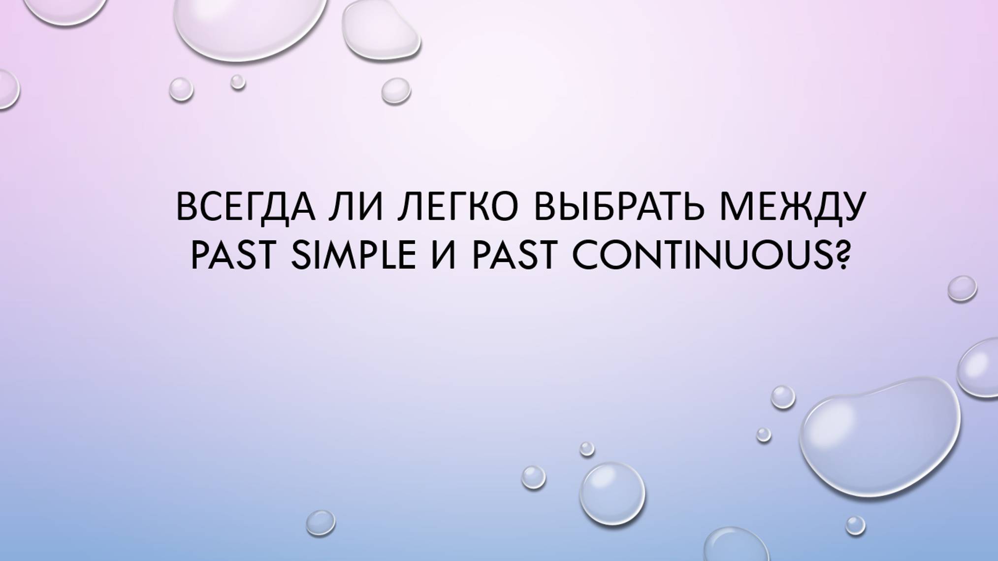 Всегда ли легко выбрать между PAST SIMPLE и PAST CONTINUOUS