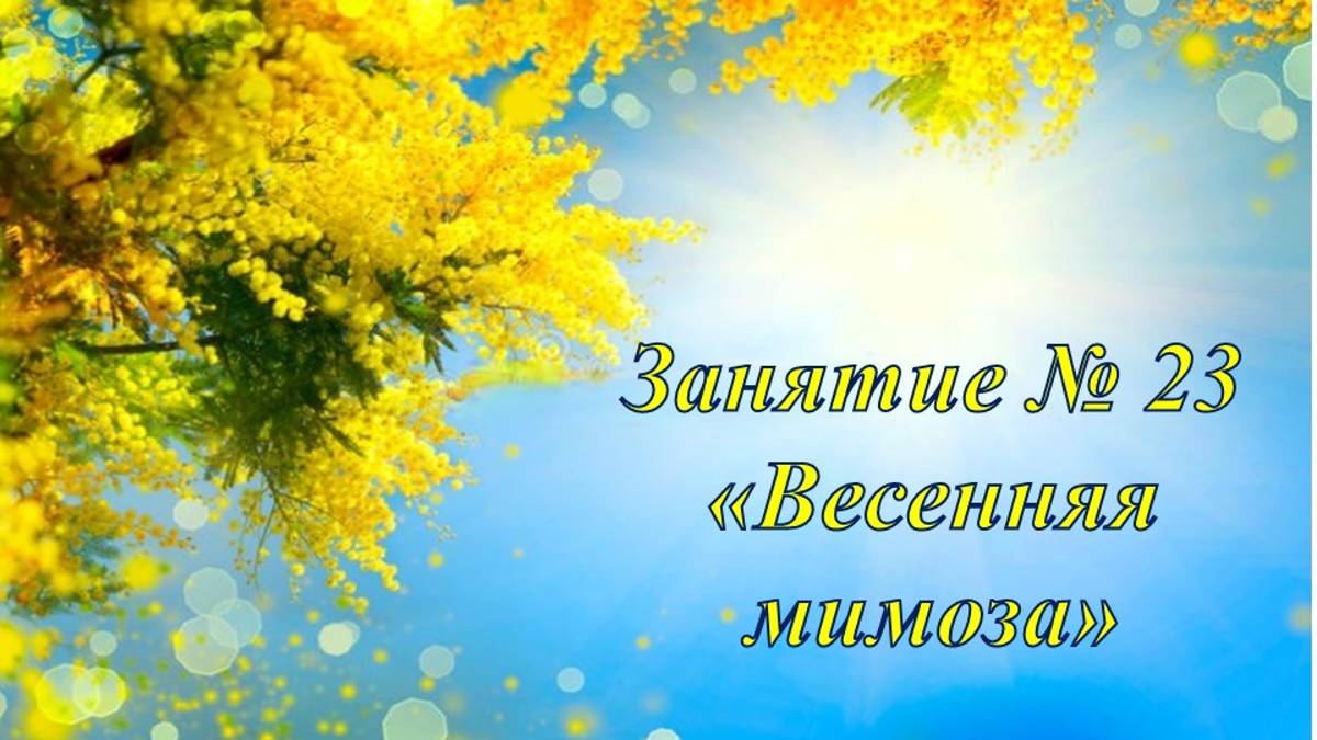 Кружок Фантазеры Занятие № 23 Весенняя мимоза смотреть онлайн