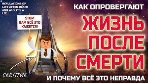 Как опровергают ЖИЗНЬ ПОСЛЕ СМЕРТИ и почему всё это НЕПРАВДА