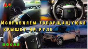 Исправляем топорщащуюся крышку подушки безопасности, на руле Land rover Discovery 3.