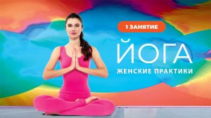 Йога. Женские практики. Занятие 1