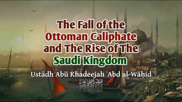 The Fall of the Ottoman Caliphate and The Rise of The Saudi Kingdom – Abu Khadeejah Abdul Waahid смотреть онлайн
