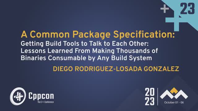 A Common Package Specification: Getting Build Tools To Talk To Each Other - Lessons Learned CppCon