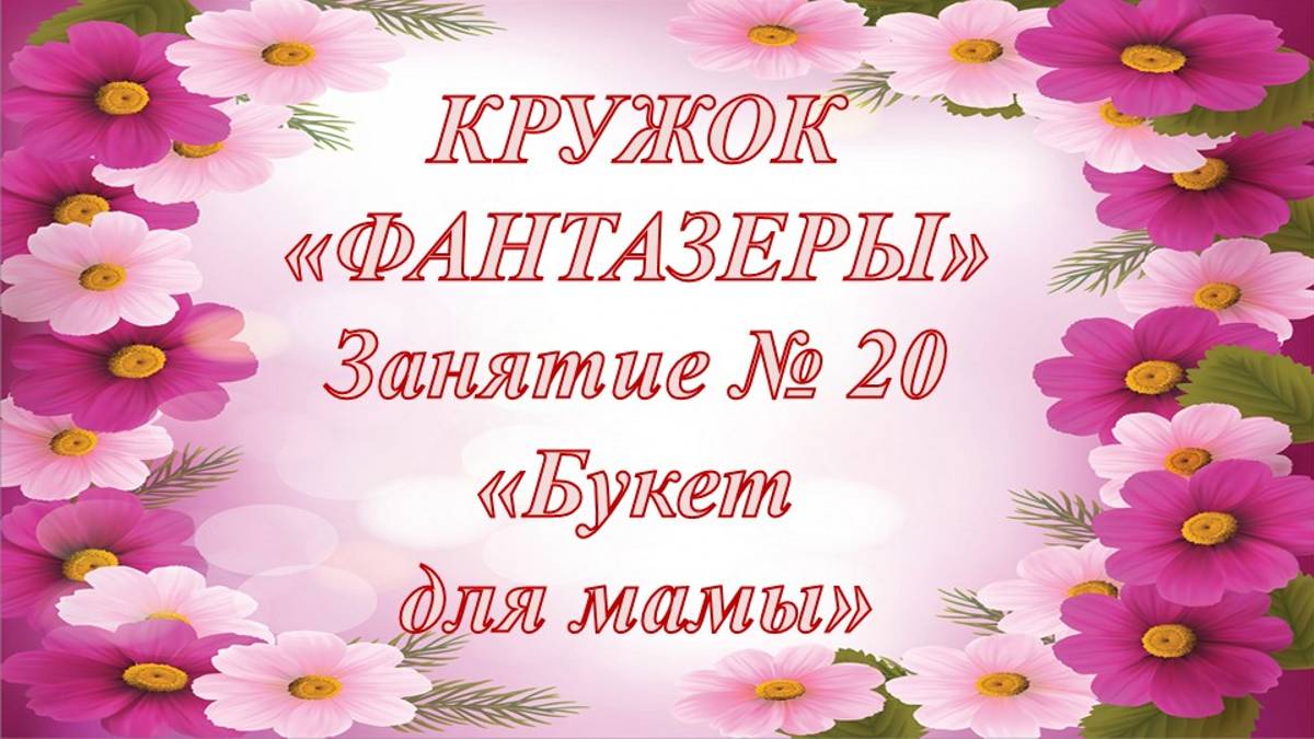Кружок Фантазеры мл гр Занятие № 20 Букет для мамы смотреть онлайн