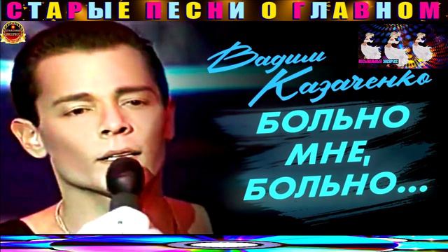 ВАДИМ КАЗАЧЕНКО.БОЛЬНО МНЕ, БОЛЬНО... смотреть онлайн