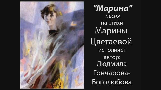 "Марина" - песня на стихи Марины Цветаевой
в исполнении автора - Людмилв Гончаровой-Боголюбовой. смотреть онлайн
