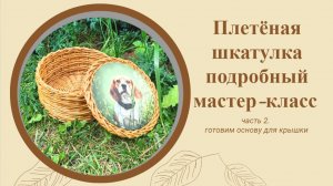 Плетеная шкатулка. Подробный мастер-класс. Часть 2. Готовим основу для крышки.