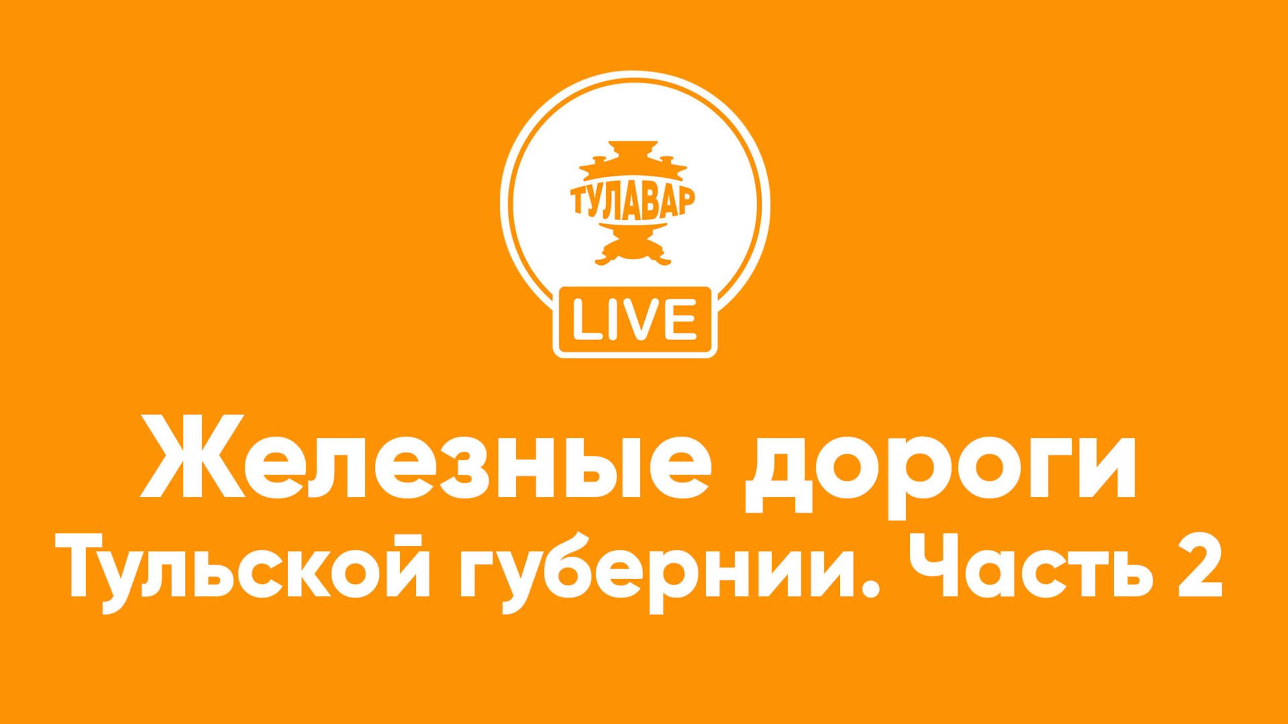 Прямой эфир Тулавар: Железные дороги в Тульской губернии: 2 часть смотреть онлайн