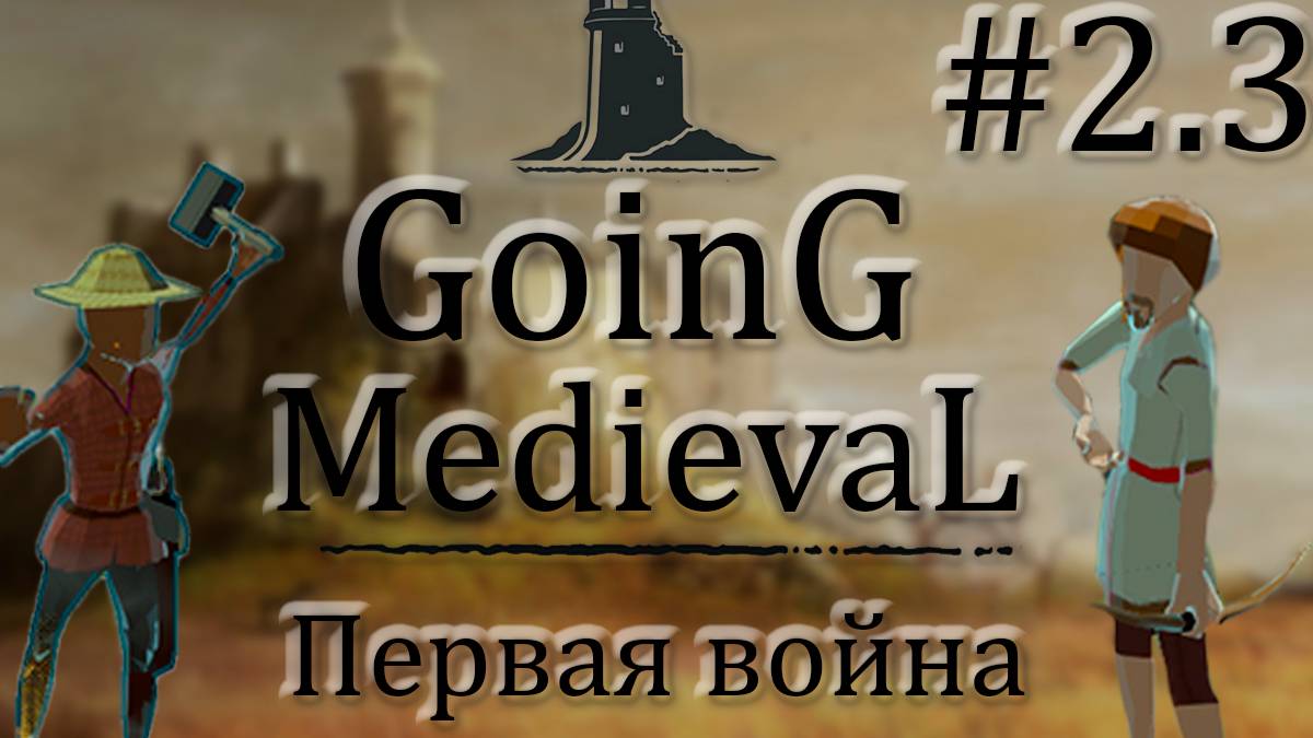 Going Medieval #2.3 Первая война, первый спасенный житель, первые постройки, масса головной боли