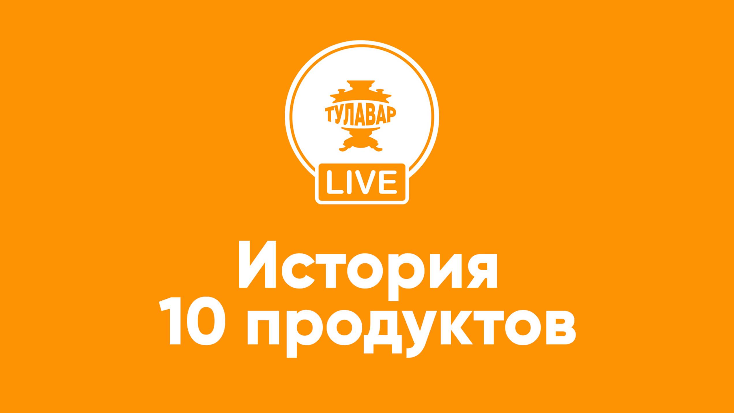 Прямой эфир Тулавар: История 10 продуктов смотреть онлайн