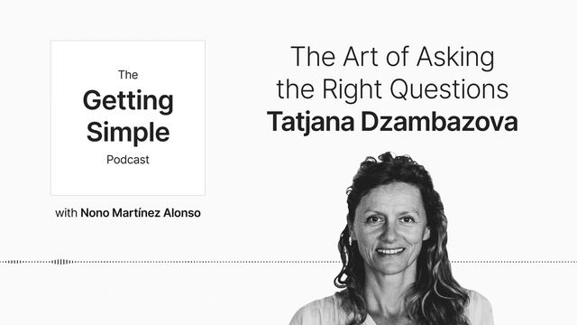Tatjana Dzambazova — The Art of Asking The Right Questions · Getting Simple · Full interview смотреть онлайн