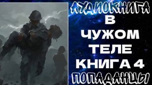 АУДИОКНИГА ПОПАДАНЦЫ: В ЧУЖОМ ТЕЛЕ. КНИГА 4