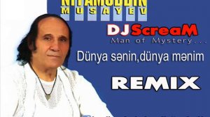 Niyameddin Musayev - Dunya senin dunya menim (Remix by DJ ScreaM).wmv