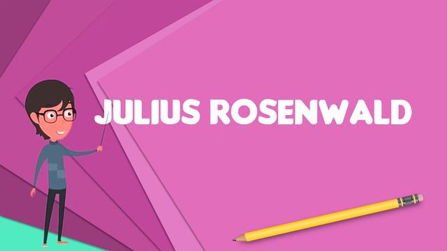 What is Julius Rosenwald?, Explain Julius Rosenwald, Define Julius Rosenwald смотреть онлайн