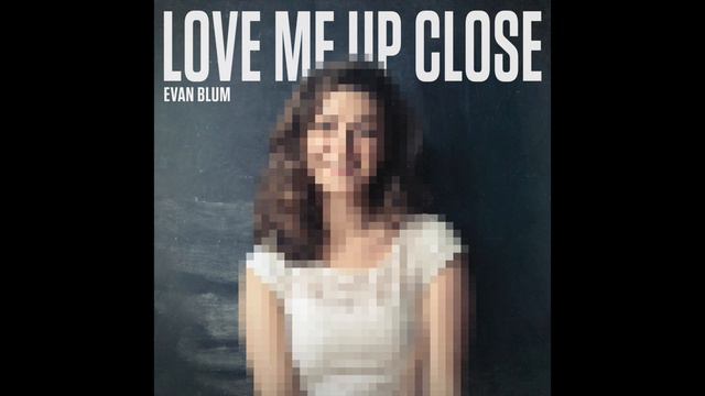 Love Me Up Close- Evan Blum смотреть онлайн
