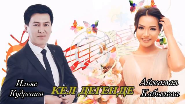 Ильяс Кудретов & Айжамал Кабылова - КЕЛ ДЕГЕНДЕ