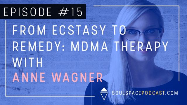 The Soulspace Podcast Episode 15: From Ecstasy To Remedy - MDMA Therapy With Anne Wagner