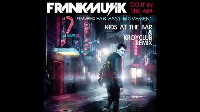 Frankmusik - Do It In The AM ft. Far East Movement (Kids At The Bar & Kroyclub Remix) смотреть онлайн