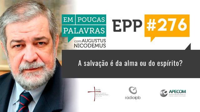 EPP #276 | A SALVAÇÃO É DA ALMA OU DO ESPÍRITO? - AUGUSTUS NICODEMUS смотреть онлайн