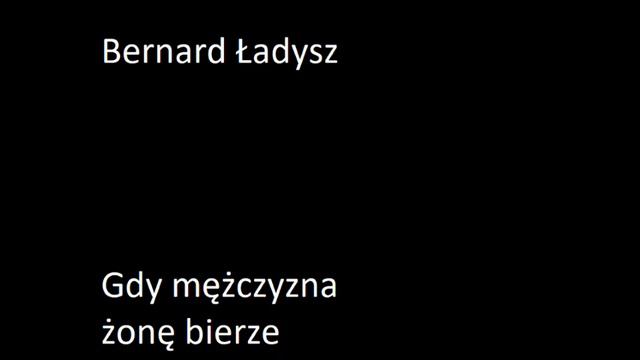 Bernard Ładysz  - Gdy Mężczyzna żonę Bierze