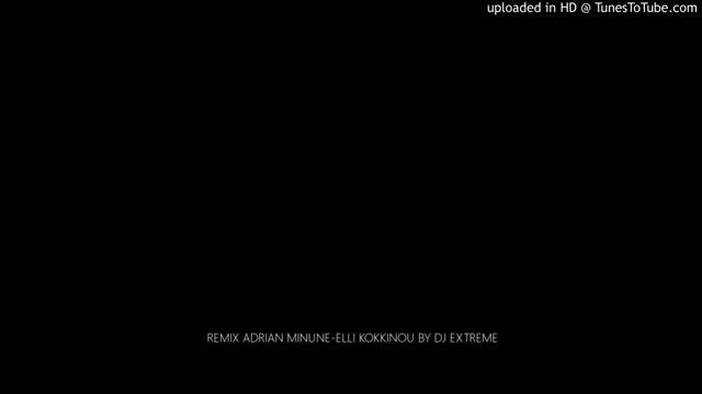 REMIX ADRIAN MINUNE-ELLI KOKKINOU BY DJ EXTREME смотреть онлайн