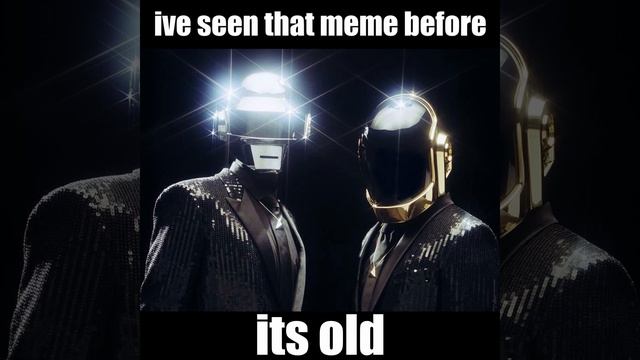 Daft Punk- Ive Seen That Meme Before Its Old смотреть онлайн