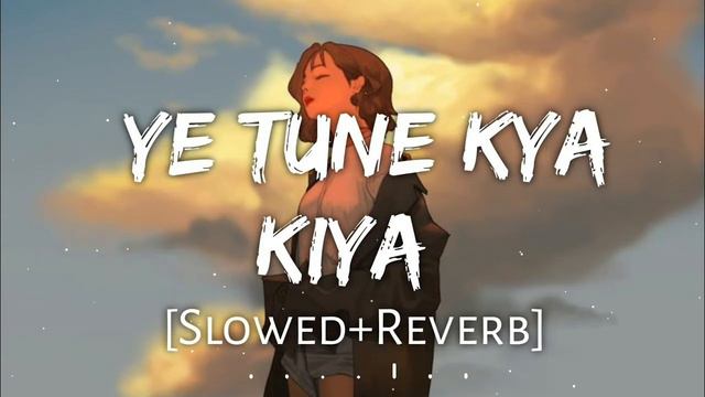 Yeh Tune Kya Kiya ((Slowed+Reverb)) ((Lofi❤️SONG)) ((Love❤️Song)) смотреть онлайн