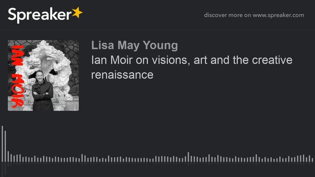 Ian Moir On Visions, Art And The Creative Renaissance (part 1 Of 3)