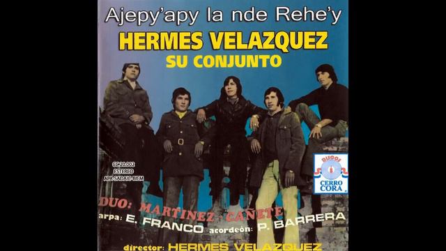 AYEPY'APY LA NDE REJHE'Y - HERMES VELAZQUEZ Y SU CONJUNTO - DÚO:MARTINEZ-CAÑETE - Discos Cerro Cora смотреть онлайн