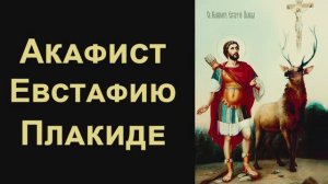 Акафист великомученику Евстафию Плакиде