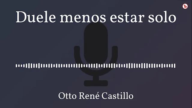 Duele menos estar solo de Otto René Castillo. Extraído de "Poesía" Casa de las Américas, 1989 смотреть онлайн