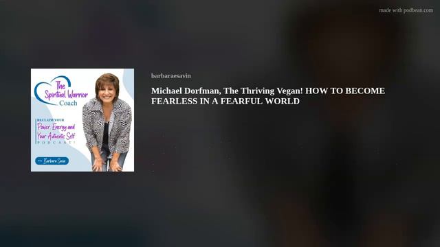 # 63 Michael Dorfman, The Thriving Vegan! HOW TO BECOME FEARLESS IN A FEARFUL WORLD