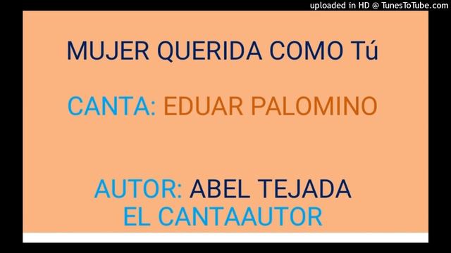 Mujer Querida Como Tú ( Canta Eduar Palomino) Autor Abel Tejada ( El Cantaautor)