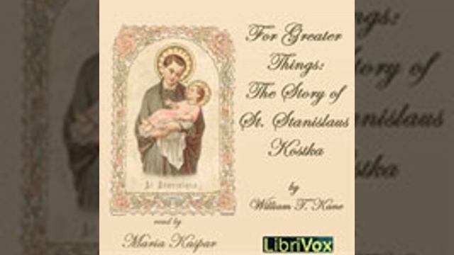 FOR GREATER THINGS: THE STORY OF SAINT STANISLAUS KOSTKA By William T. Kane FULL AUDIOBOOK