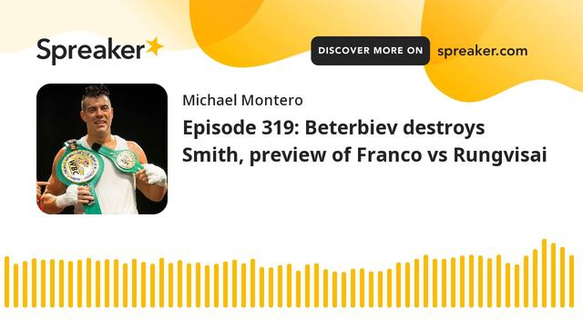 Episode 319: Beterbiev destroys Smith, preview of Franco vs Rungvisai