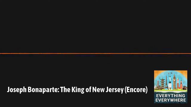 Joseph Bonaparte: The King of New Jersey (Encore) | Everything Everywhere Daily History Podcast смотреть онлайн