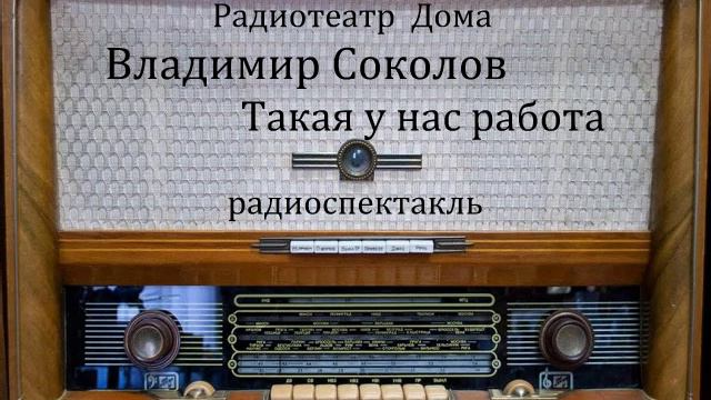 Такая у нас работа. Владимир Соколов. Радиоспектакль 1980год. смотреть онлайн