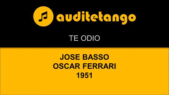 TE ODIO - JOSE BASSO - OSCAR FERRARI - 1951 - TANGO CANTATO