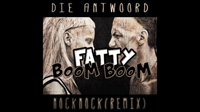 Fatty Boom Boom - Die Antwoord (Nocknock Remix) смотреть онлайн