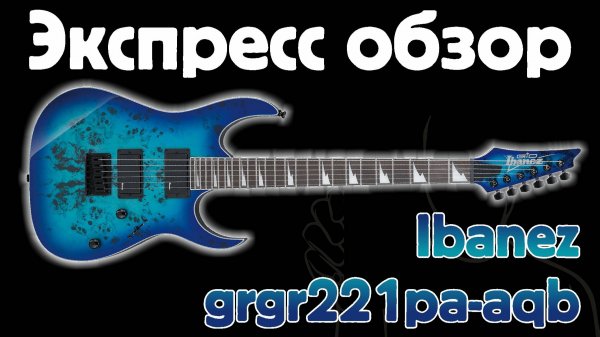 Экспресс обзор Ibanez grgr221pa-aqb