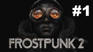 Frostpunk 2 #1 - Глава 1 часть 1 (прохождение)