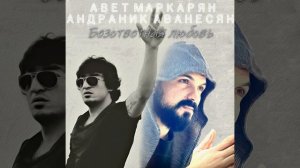 Авет Маркарян · Андраник Аванесян Безответная любовь 2024