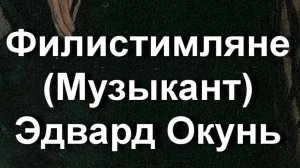 Филистимляне (Музыкант) Эдвард Окунь описание