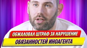 Семен Слепаков обжаловал штраф за нарушение обязанностей иноагента