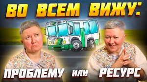 Во всем вижу проблему или ресурс?