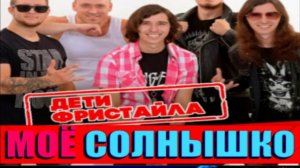 ДЕТИ ФРИСТАЙЛА.МОЁ СОЛНЫШКО.