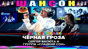 ЧЁРНАЯ ГРОЗА.СЕРГЕЙ ВАСЮТА И ГРУППА СЛАДКИЙ СОН.