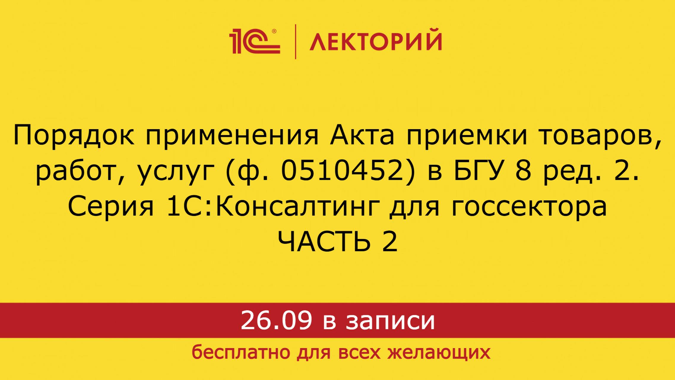 1С:Лекторий. 26.09.24. Порядок применения Акта приемки товаров, работ, услуг (ф. 0510452) в БГУ (ч2) смотреть онлайн