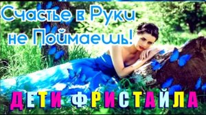 ДЕТИ ФРИСТАЙЛА. СЧАСТЬЕ В РУКИ НЕ ПОЙМАЕШЬ.